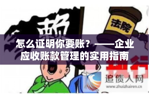 怎么证明你要账？——企业应收账款管理的实用指南