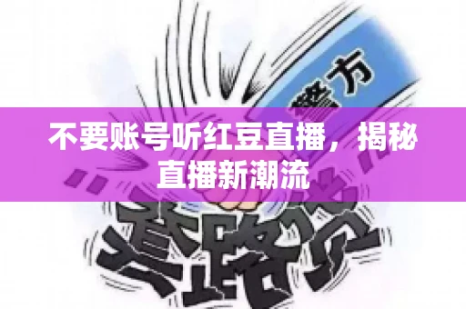 不要账号听红豆直播，揭秘直播新潮流