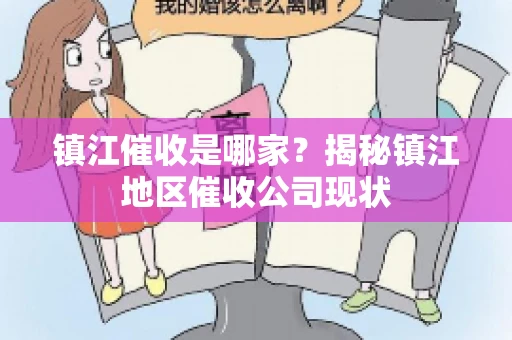 镇江催收是哪家？揭秘镇江地区催收公司现状