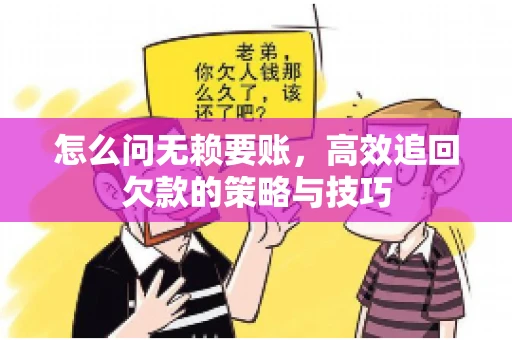 怎么问无赖要账，高效追回欠款的策略与技巧