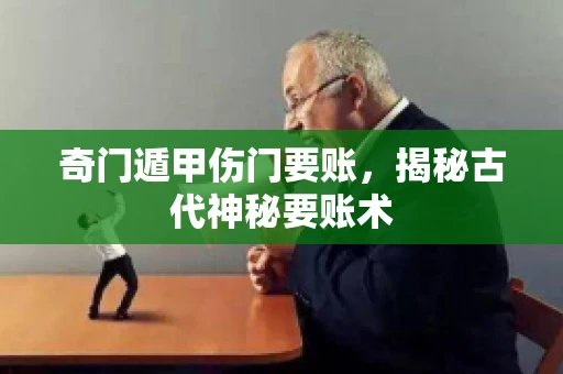 奇门遁甲伤门要账，揭秘古代神秘要账术