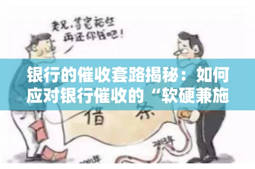 银行的催收套路揭秘：如何应对银行催收的“软硬兼施”