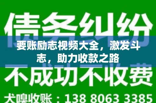 要账励志视频大全，激发斗志，助力收款之路