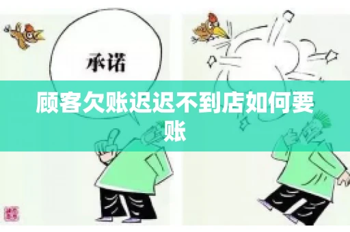 顾客欠账迟迟不到店如何要账