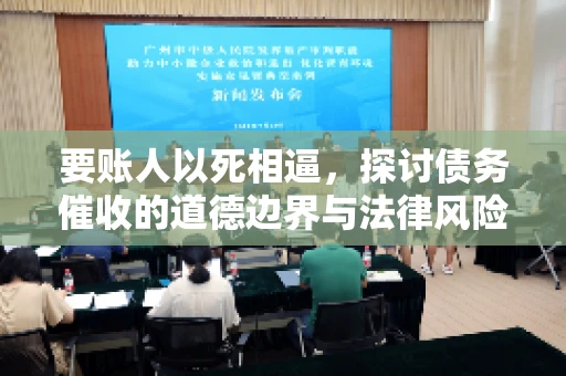 要账人以死相逼，探讨债务催收的道德边界与法律风险