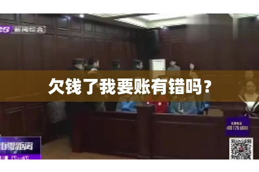 欠钱了我要账有错吗? 欠钱了我要账有错吗?