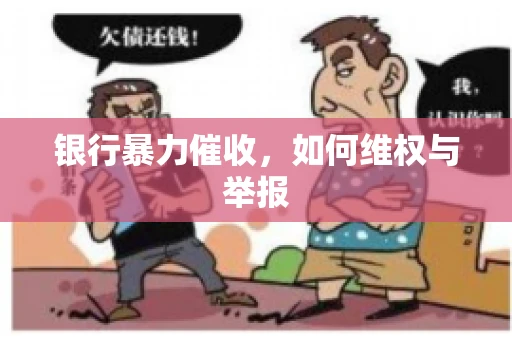 银行暴力催收,如何维权与举报 银行暴力催收,如何维权与举报
