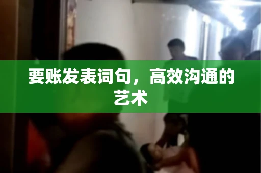 要账发表词句，高效沟通的艺术