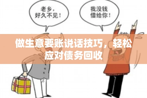 做生意要账说话技巧，轻松应对债务回收