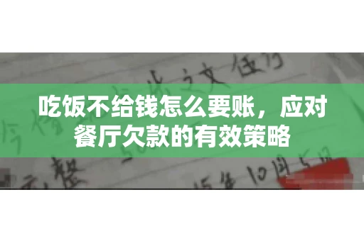 吃饭不给钱怎么要账，应对餐厅欠款的有效策略