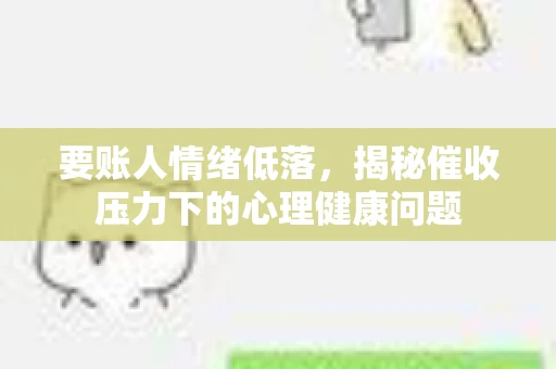 要账人情绪低落，揭秘催收压力下的心理健康问题