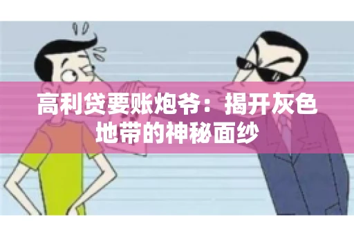 高利贷要账炮爷：揭开灰色地带的神秘面纱