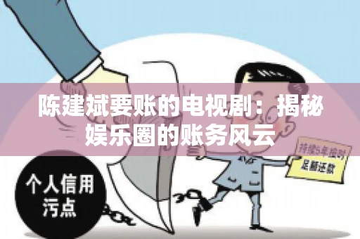陈建斌要账的电视剧：揭秘娱乐圈的账务风云