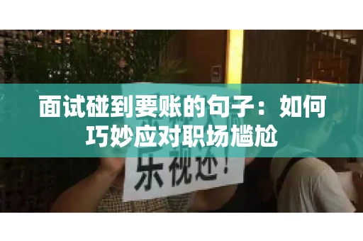面试碰到要账的句子：如何巧妙应对职场尴尬