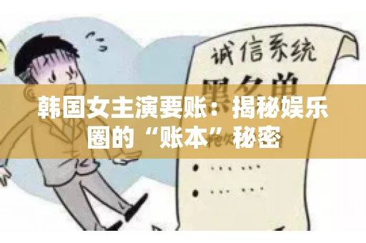 韩国女主演要账：揭秘娱乐圈的“账本”秘密