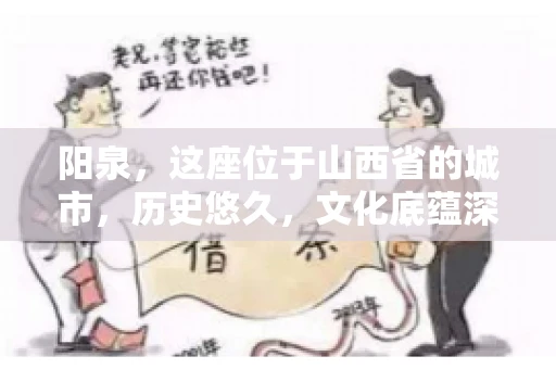 阳泉，这座位于山西省的城市，历史悠久，文化底蕴深厚。然而，在商业活动中，难免会遇到一些欠款问题。当债务无法通过常规途径解决时，找要账的人帮忙就成了不少人的选择。那么，阳泉的要账的人的电话是多少呢？今天，我们就来聊聊这个话题。