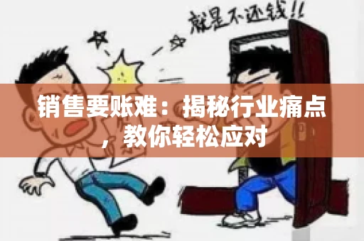 销售要账难：揭秘行业痛点，教你轻松应对