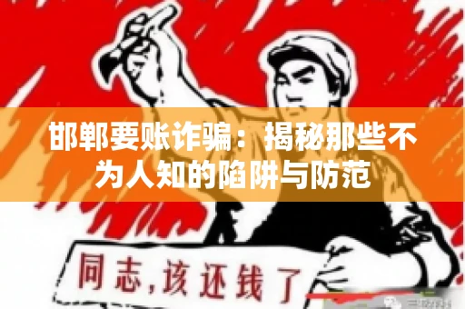 邯郸要账诈骗：揭秘那些不为人知的陷阱与防范