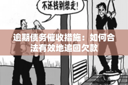 逾期债务催收措施：如何合法有效地追回欠款