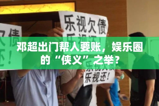 邓超出门帮人要账，娱乐圈的“侠义”之举？