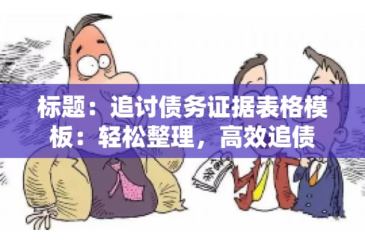标题：追讨债务证据表格模板：轻松整理，高效追债