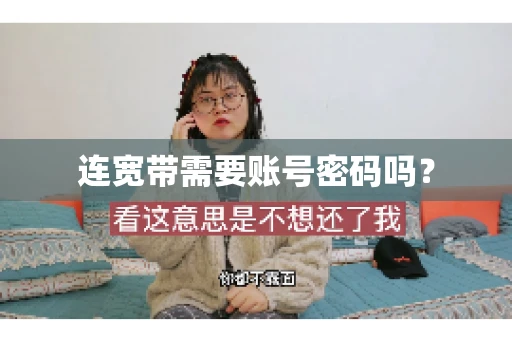 连宽带需要账号密码吗？