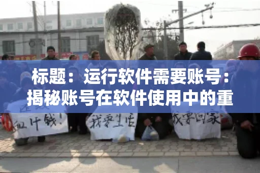标题：运行软件需要账号：揭秘账号在软件使用中的重要性