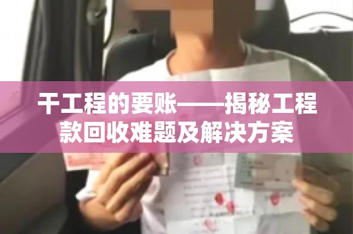 干工程的要账——揭秘工程款回收难题及解决方案 干工程的要账——揭秘工程款回收难题及解决方案