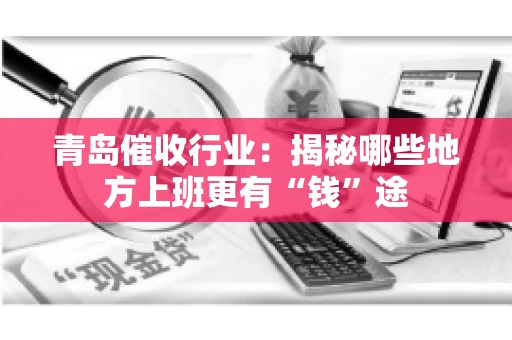 青岛催收行业：揭秘哪些地方上班更有“钱”途