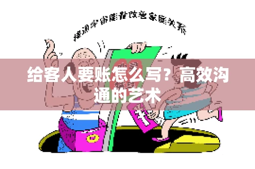 给客人要账怎么写？高效沟通的艺术