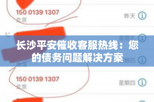 长沙平安催收客服热线：您的债务问题解决方案